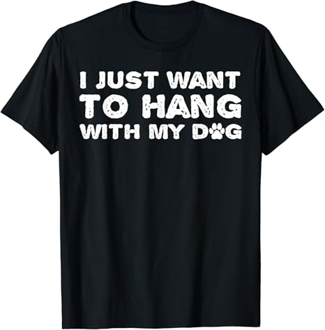 i just want to hang with my dog shirt